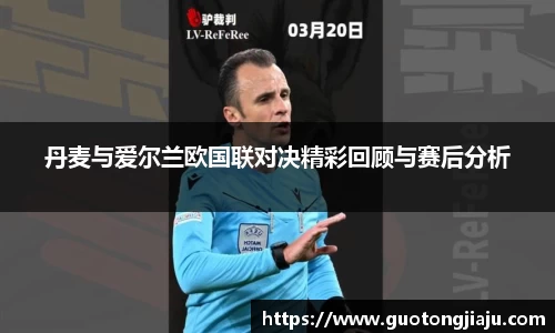 丹麦与爱尔兰欧国联对决精彩回顾与赛后分析