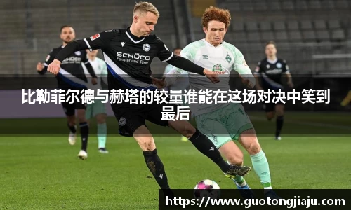 比勒菲尔德与赫塔的较量谁能在这场对决中笑到最后